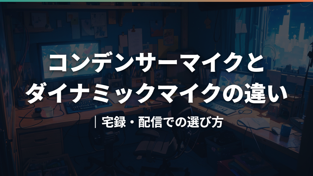 コンデンサーマイクとダイナミックマイクの違い｜宅録・配信での選び方