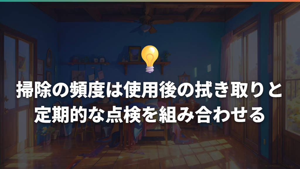 掃除の頻度は使用後の拭き取りと定期的な点検を組み合わせる