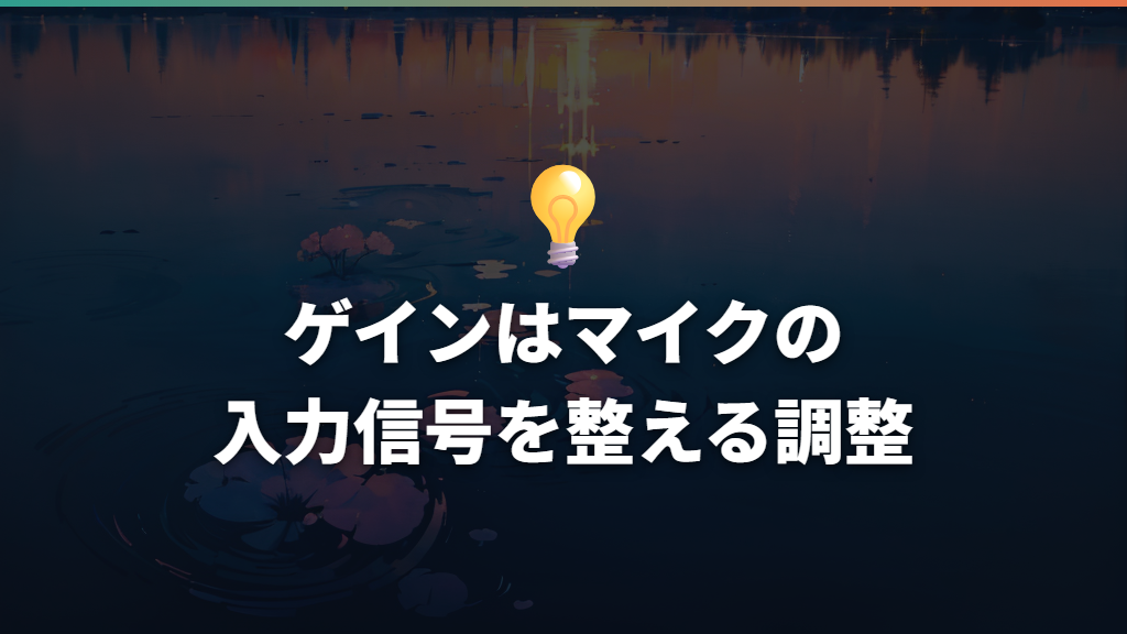 ゲインはマイクの入力信号を整える調整