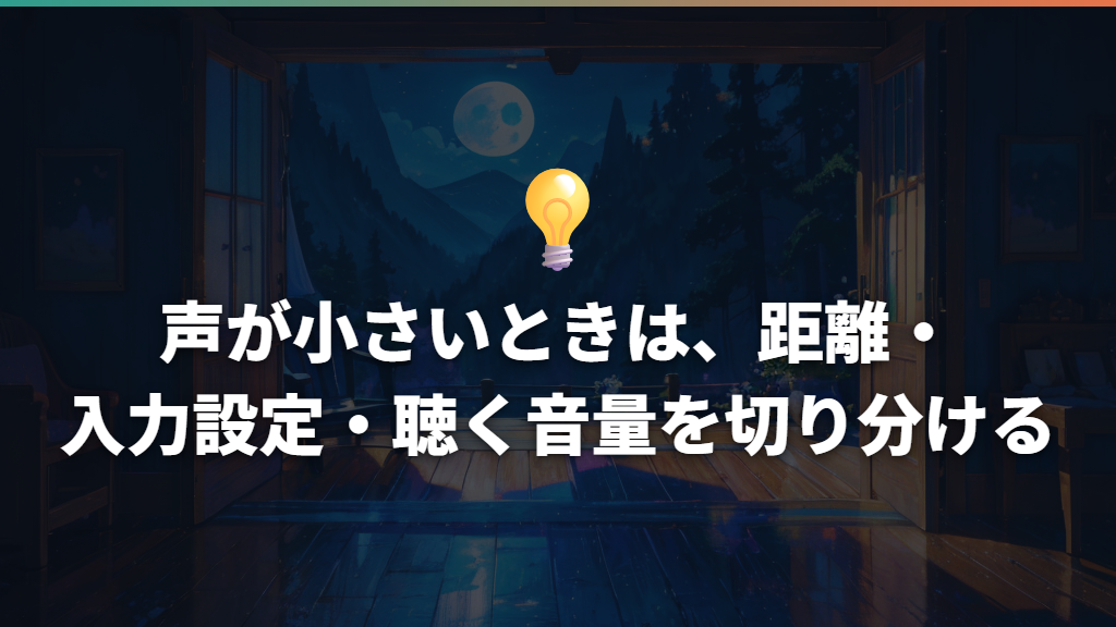 声が小さいときは、距離・入力設定・聴く音量を切り分ける