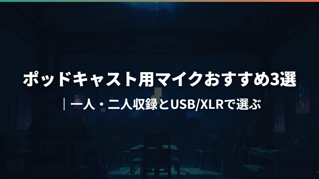 ポッドキャスト用マイクおすすめ3選｜一人・二人収録とUSB/XLRで選ぶ