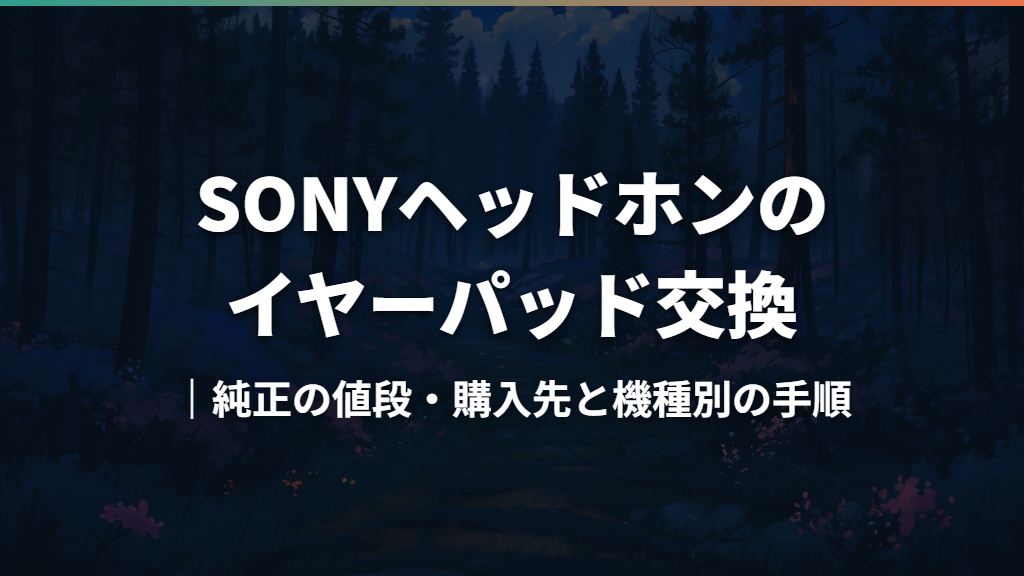 SONYヘッドホンのイヤーパッド交換｜純正の値段・購入先と機種別の手順