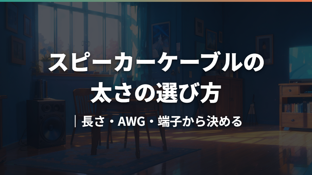 スピーカーケーブルの太さの選び方｜長さ・AWG・端子から決める