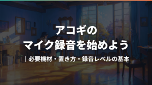 アコギのマイク録音を始めよう｜必要機材・置き方・録音レベルの基本