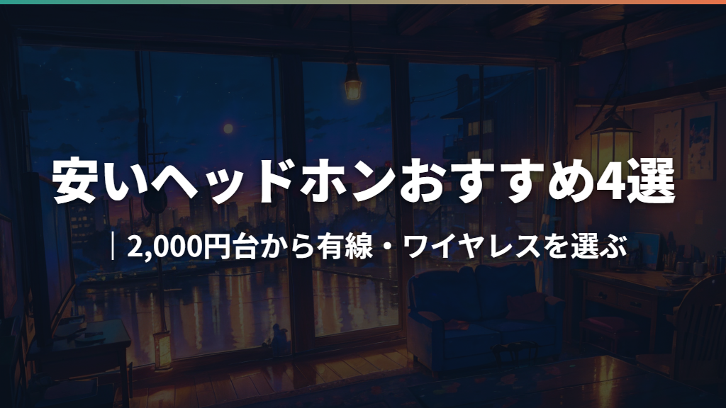 安いヘッドホンおすすめ4選｜2,000円台から有線・ワイヤレスを選ぶ