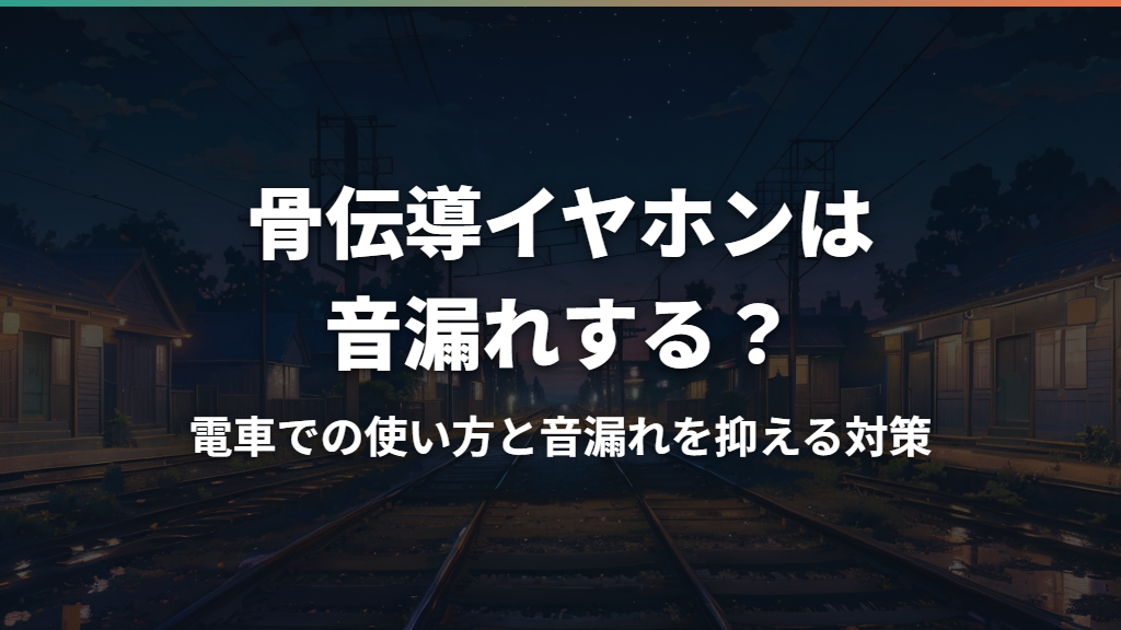 骨伝導イヤホンは音漏れする？電車での使い方と音漏れを抑える対策