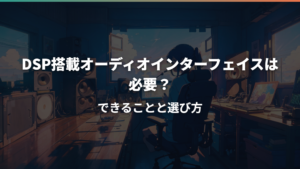 DSP搭載オーディオインターフェイスは必要?できることと選び方