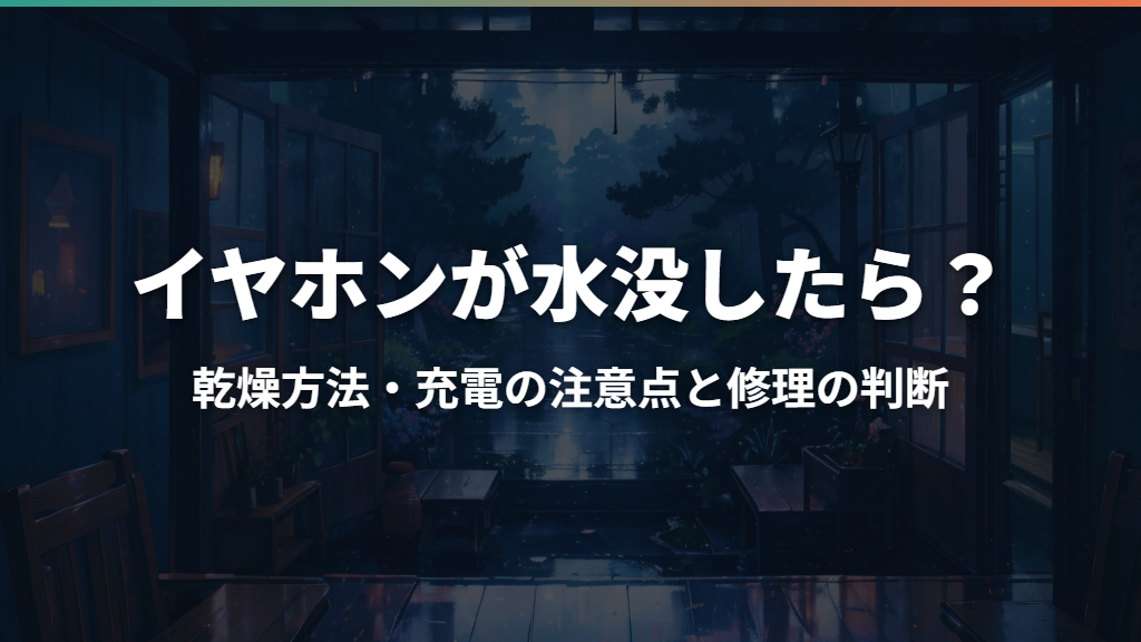 イヤホンが水没したら？乾燥方法・充電の注意点と修理の判断