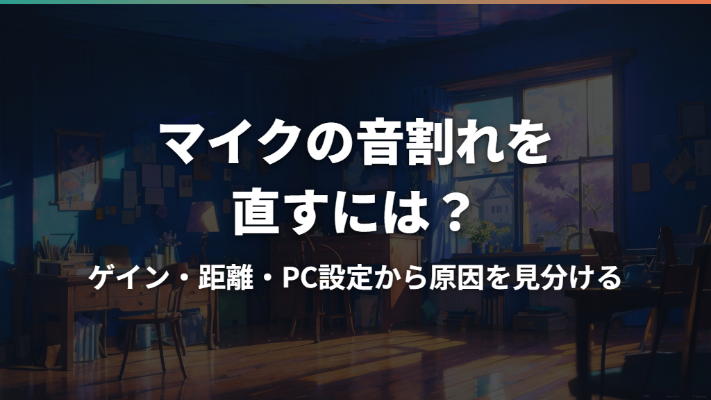 マイクの音割れを直すには？ゲイン・距離・PC設定から原因を見分ける