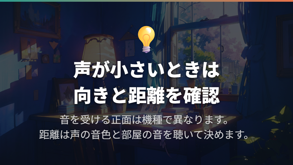 声が小さい・周囲の音が多いときは向きと距離を見直す