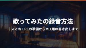 歌ってみたの録音方法|スマホ・PCの準備からMIX用の書き出しまで